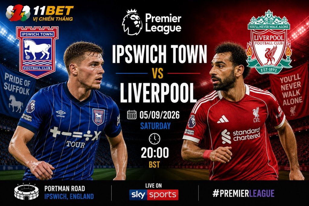 11BET Nhận định bóng đá Ipswich Town vs Liverpool diễn ra vào lúc 02h00 ngày 05/09/2026